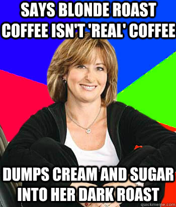 Says Blonde roast coffee isn't 'real' coffee Dumps cream and sugar into her dark roast   Sheltering Suburban Mom
