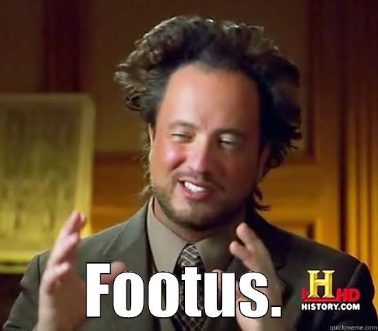  FOOTUS. Ancient Aliens