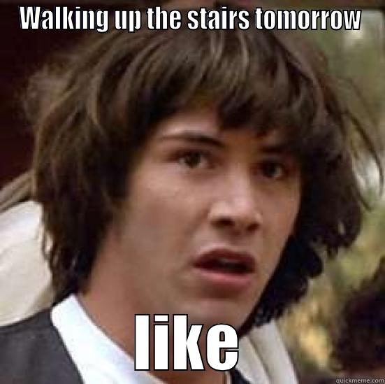 WALKING UP THE STAIRS TOMORROW LIKE conspiracy keanu
