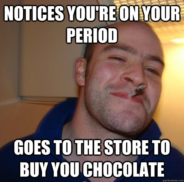 Notices You re On Your Period Goes To The Store To Buy You Chocolate