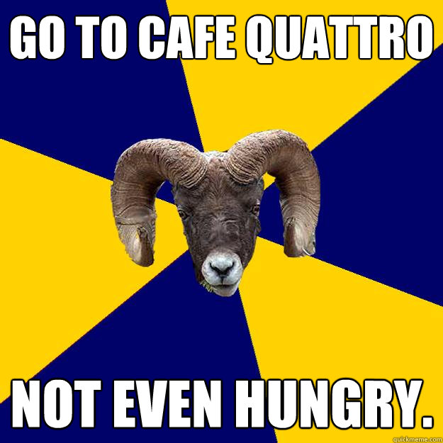 Go to Cafe Quattro Not even hungry.  Suffolk Kid Ram