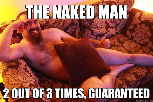 THE NAKED MAN 2 out of 3 times, guaranteed - THE NAKED MAN 2 out of 3 times, guaranteed  Misc