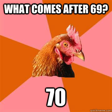 What comes after 69? 70 - What comes after 69? 70  Anti-Joke Chicken