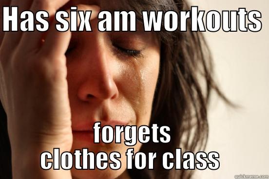 HAS SIX AM WORKOUTS  FORGETS CLOTHES FOR CLASS  First World Problems