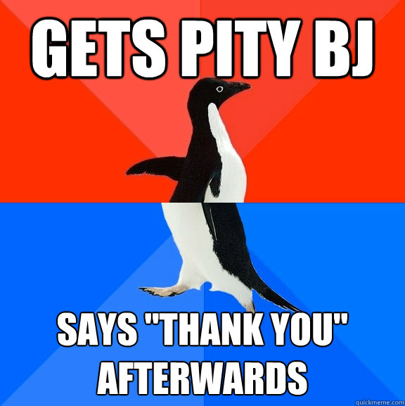 gets pity bj says 