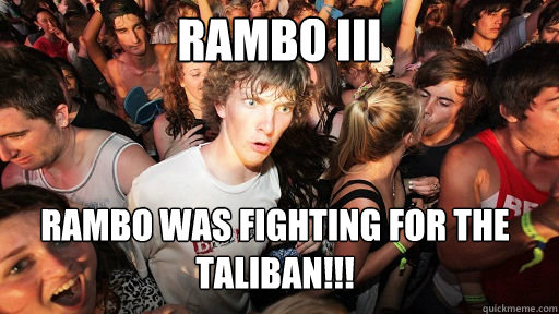 RAMBO III Rambo was fighting for the Taliban!!!  Sudden Clarity Clarence