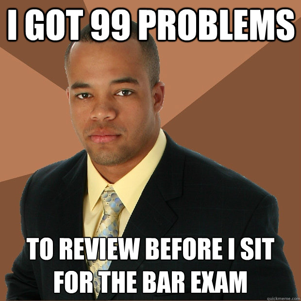 I got 99 problems to review before i sit for the bar exam   Successful Black Man