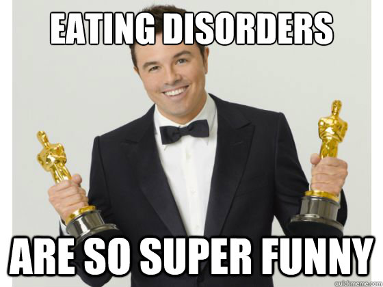 Eating disorders are so super funny  Seth What-an-Asshole Macfarlane