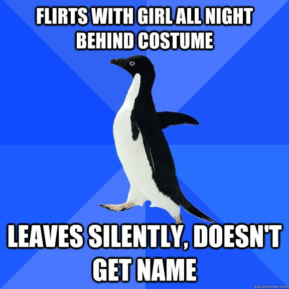 Flirts with girl all night behind costume leaves silently, doesn't get name  Socially Awkward Penguin
