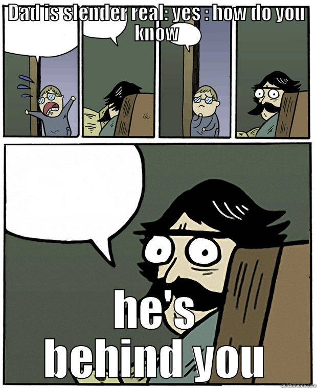 DAD IS SLENDER REAL: YES : HOW DO YOU KNOW HE'S BEHIND YOU Stare Dad
