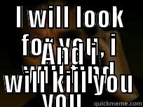 I WILL LOOK FOR YOU, I WILL FIND YOU... AND I WILL KILL YOU Misc