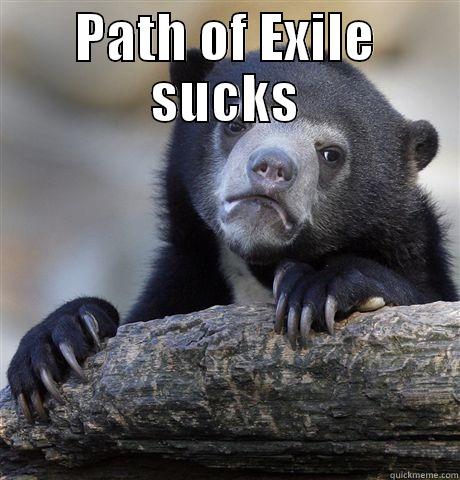 PATH OF EXILE SUCKS  Confession Bear