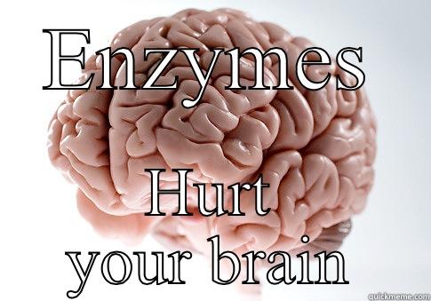 Ouch it hurts - ENZYMES HURT YOUR BRAIN Scumbag Brain