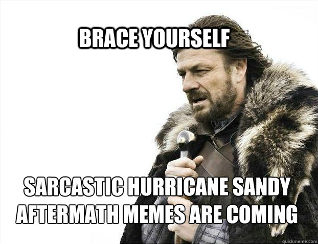 BRACE YOURSELf Sarcastic Hurricane Sandy Aftermath Memes are coming  BRACE YOURSELF SOLO QUEUE