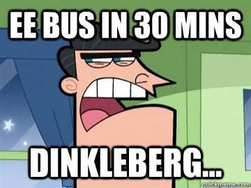 EE Bus in 30 mins Dinkleberg...   Dinkleberg