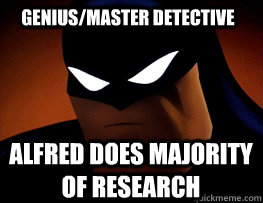 Genius/Master Detective Alfred does majority of research  