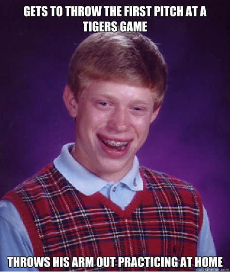 gets to throw the first pitch at a tigers game throws his arm out practicing at home  Bad Luck Brian