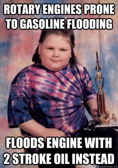 Rotary engines prone to gasoline flooding floods engine with 2 stroke oil instead - Rotary engines prone to gasoline flooding floods engine with 2 stroke oil instead  Turbo Todd