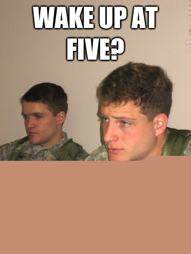 Wake up at five? Yes! Got to sleep in.   ROTC Studs