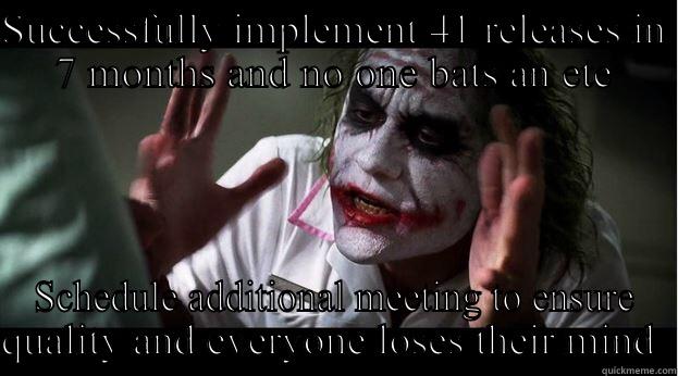 Work example - SUCCESSFULLY IMPLEMENT 41 RELEASES IN 7 MONTHS AND NO ONE BATS AN ETE SCHEDULE ADDITIONAL MEETING TO ENSURE QUALITY AND EVERYONE LOSES THEIR MIND  Joker Mind Loss