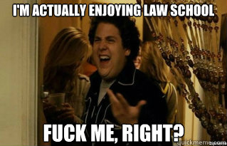 I'm actually enjoying Law School fuck me, right? - I'm actually enjoying Law School fuck me, right?  Misc