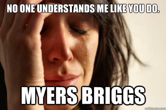 No one understands me like you do. Myers Briggs  - No one understands me like you do. Myers Briggs   First World Problems