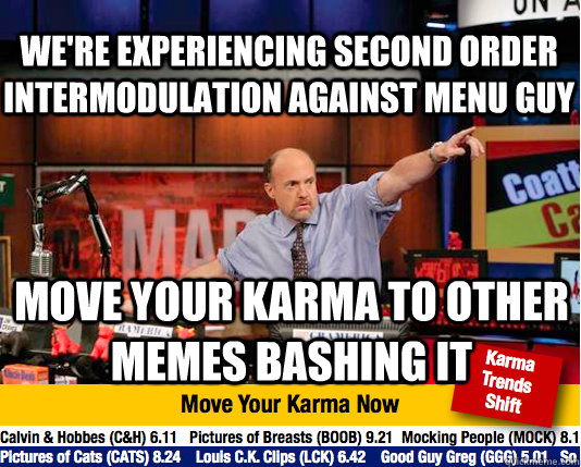 We're experiencing second order intermodulation against menu guy move your karma to other memes bashing it  Mad Karma with Jim Cramer