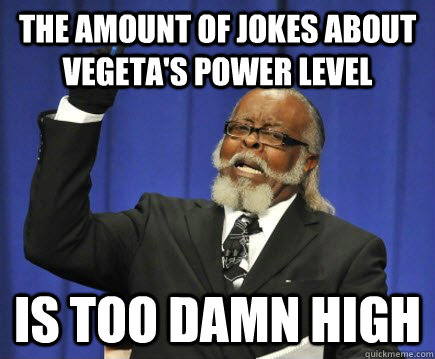 THE AMOUNT OF JOKES ABOUT VEGETA'S POWER LEVEL IS TOO DAMN HIGH  Too Damn High