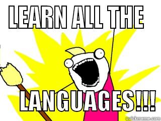 LEARN ALL THE       LANGUAGES!!! All The Things