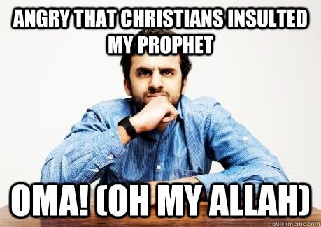 ANGRY THAT CHRISTIANS INSULTED MY PROPHET OMA! (Oh My Allah)  CONFUSED MUSLIM