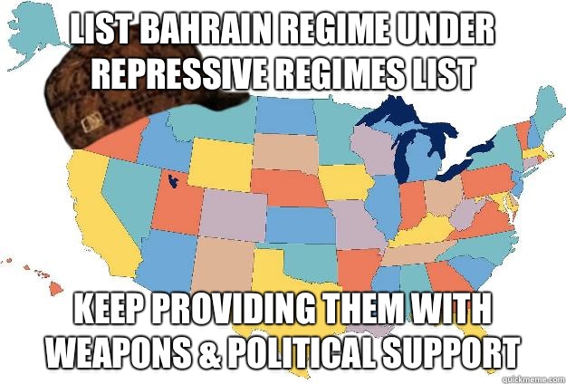 List Bahrain regime under repressive regimes list Keep Providing them with weapons & political support  Scumbag USA