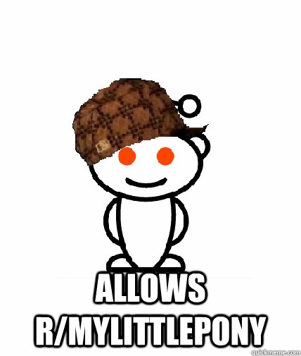  Allows r/mylittlepony  Scumbag Reddit