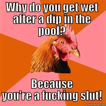 WHY DO YOU GET WET AFTER A DIP IN THE POOL? BECAUSE YOU'RE A FUCKING SLUT! Anti-Joke Chicken