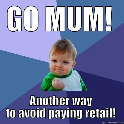 GO MUM! ANOTHER WAY TO AVOID PAYING RETAIL! Success Kid