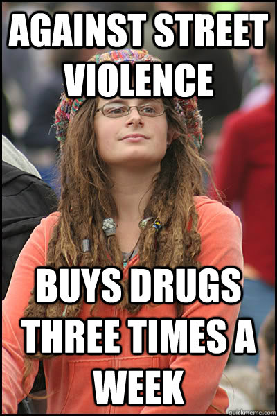 Against street violence buys drugs three times a week  liberal college girl