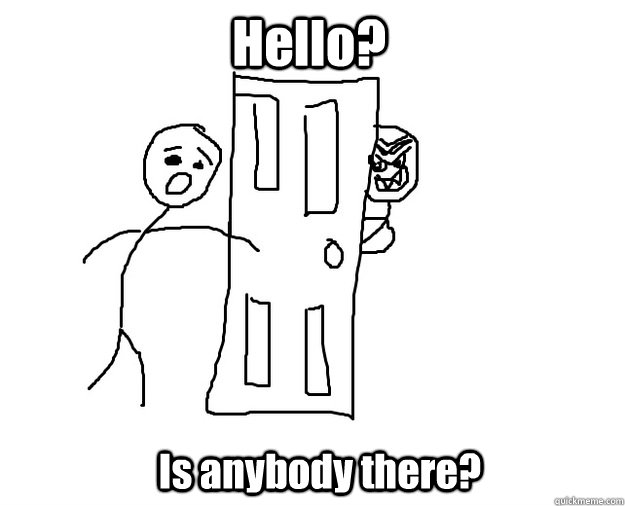 Hello? Is anybody there? - Hello? Is anybody there?  isanbodythere