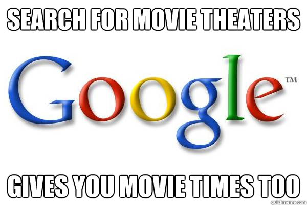 search for movie theaters gives you movie times too  Good Guy Google