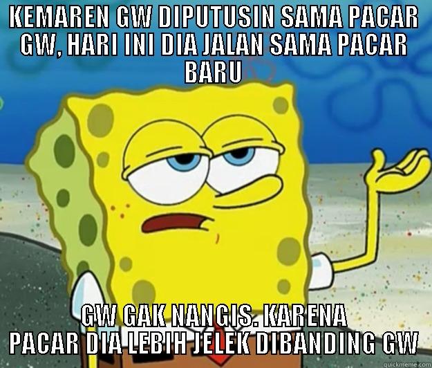 Move On Story - KEMAREN GW DIPUTUSIN SAMA PACAR GW, HARI INI DIA JALAN SAMA PACAR BARU GW GAK NANGIS. KARENA PACAR DIA LEBIH JELEK DIBANDING GW Tough Spongebob