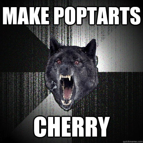 Make poptarts cherry  Insanity Wolf