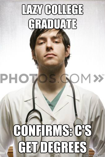 Lazy College Graduate Confirms: C's get degrees  