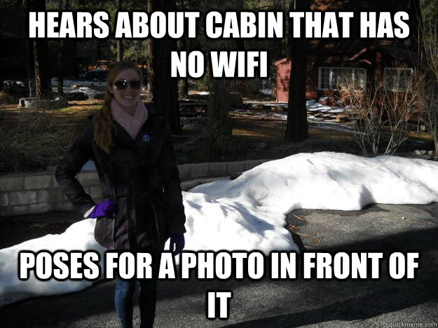 hears about cabin that has no wifi poses for a photo in front of it  Hot Girl Meme