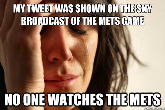 My Tweet was shown on the Sny broadcast of the Mets game No one watches the mets  First World Problems
