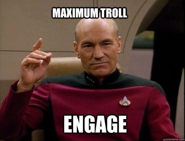 maximum troll Engage - maximum troll Engage  Jean-Luc Picard Like a boss