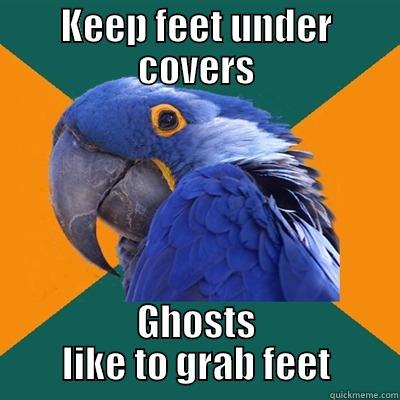 KEEP FEET UNDER COVERS GHOSTS LIKE TO GRAB FEET Paranoid Parrot
