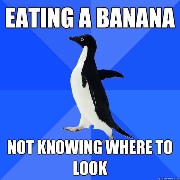 Eating a banana not knowing where to look  Socially Awkward Penguin