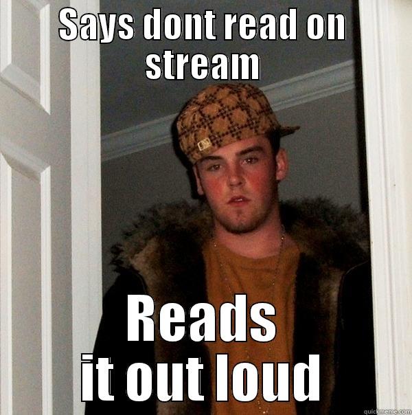 SAYS DONT READ ON STREAM READS IT OUT LOUD Scumbag Steve