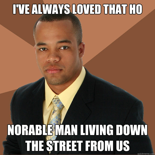 i've always loved that ho norable man living down the street from us  Successful Black Man