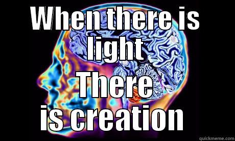 WHEN THERE IS LIGHT THERE IS CREATION  Misc