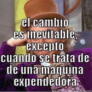  EL CAMBIO ES INEVITABLE, EXCEPTO CUANDO SE TRATA DE DE UNA MAQUINA EXPENDEDORA Creepy Wonka