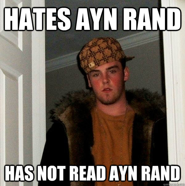Hates Ayn Rand Has not read ayn rand  Scumbag Steve